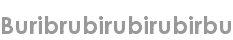 buribrubirubirubirbu