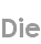 die