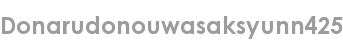 donarudonouwasaksyunn425