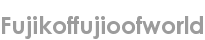 fujikoffujioofworld