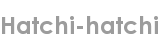 hatchi-hatchi