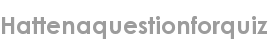 hattenaquestionforquiz