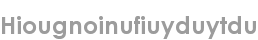 hiougnoinufiuyduytdu