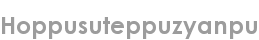 hoppusuteppuzyanpu
