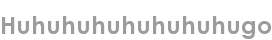 huhuhuhuhuhuhuhugo