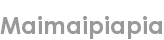 maimaipiapia