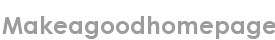 makeagoodhomepage