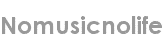 nomusicnolife