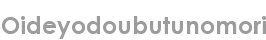 oideyodoubutunomori