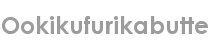 ookikufurikabutte