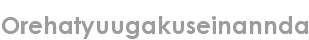 orehatyuugakuseinannda