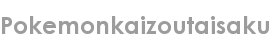 pokemonkaizoutaisaku