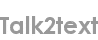talk2text