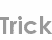 trick