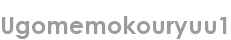 ugomemokouryuu1